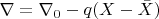 $\nabla=\nabla_0-q(X-\bar{X})$
