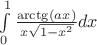 $\int\limits_{0}^{1} \frac{\arctg (ax)}{x \sqrt{1-x^{2}}} dx$