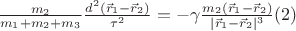 $\frac{m_2}{m_1+m_2+m_3}\frac{d^2 (\vec  r_1-\vec r_2)}{\tau^2}=-\gamma \frac{m_2 (\vec r_1 -\vec r_2)}{| \vec r_1 -\vec r_2|^3}\eqno(2) $