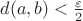 $d(a,b)<{\varepsilon\over2}$