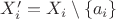 $X'_i=X_i\setminus \{a_i\}$