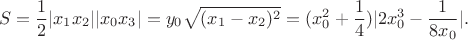 $$S=\frac12|x_1x_2||x_0x_3|=y_0\sqrt{(x_1-x_2)^2}=(x_0^2+\frac14)|2x_0^3-\frac1{8x_0}|.$$