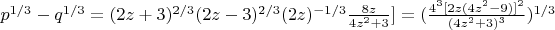 $p^{1/3}-q^{1/3}=(2z+3)^{2/3}(2z-3)^{2/3}(2z)^{-1/3} \frac{8z}{4z^2+3}]=(\frac{4^3[2z(4z^2-9)]^2}{(4z^2+3)^3})^{1/3}$