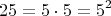 \[
25 = 5 \cdot 5 = 5^2\]