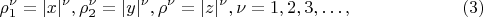 $$
\rho^\nu_1 = |x|^\nu,  \rho^\nu_2 = |y|^\nu,  \rho^\nu = |z|^\nu,  \nu = 1, 2, 3, &hellip;, \eqno     (3)
$$