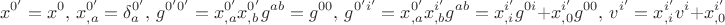 $$x^{0'} = x^0, \, x^{0'}_{,a} = \delta^{0'}_a,\,  
g^{0'0'} = x^{0'}_{,a} x^{0'}_{,b}  g^{ab} = g^{00}, \,
g^{0'i'} = x^{0'}_{,a} x^{i'}_{,b} g^{ab} = x^{i'}_{,i}g^{0i} + x^{i'}_{,0} g^{00},\,
v^{i'} = x^{i'}_{,i} v^i + x^{i'}_{,0} $$