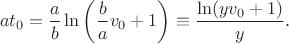 $$at_0=\frac{a}{b}\ln\left(\frac{b}{a}v_0+1\right)\equiv \frac{\ln(yv_0+1)}{y}.$$