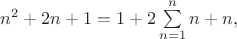 $n^2 + 2n + 1 = 1 + 2\sum\limits_{n=1}^n n + n,$