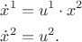$
 \begin{aligned}
      \dot x^1 &= u^1 \cdot x^2  \\
      \dot x^2 &= u^2.\\
  \end{aligned}
$