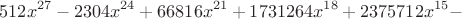 $$512 x^{27} - 2304 x^{24} + 66816 x^{21} + 1731264 x^{18} + 2375712 x^{15} -$$