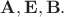 $\mathbf{A},\mathbf{E},\mathbf{B}.$