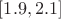 $[1.9,2.1]$