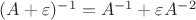 $(A + \varepsilon \Id)^{-1} = A^{-1} + \varepsilon A^{-2}$