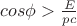 $cos\phi > \frac{E}{pc}$