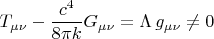 $$T_{\mu \nu} - \frac{c^4}{8 \pi k} G_{\mu \nu} = \Lambda \, g_{\mu \nu} \ne 0$$