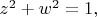 $z^2+w^2=1,$