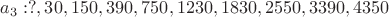 $a_3 :  ?, 30, 150, 390, 750, 1230, 1830, 2550, 3390, 4350$
