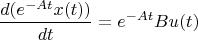 $$\frac{d(e^{-At}x(t))}{dt} = e^{-At}Bu(t)$$