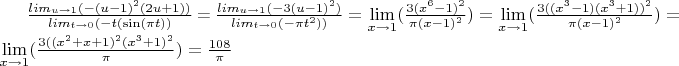 $\frac{lim\limits_{u\to1}(-(u-1)^2 (2 u+1))}{lim\limits_{t\to0}(- t (\sin (\pi t))}$ = $\frac{lim\limits_{u\to1}(-3 (u-1)^2)}{lim\limits_{t\to0}(-\pi t^2))}  = \lim\limits_{x\to1}(\frac{3 (x^6-1)^2}{\pi (x-1)^2})} = \lim\limits_{x\to1}(\frac{3 ((x^3-1) (x^3+1))^2}{\pi (x-1)^2})} = \lim\limits_{x\to1}(\frac{3 ((x^2+x+1)^2 (x^3+1)^2}{\pi })} = \frac{108}{\pi}$