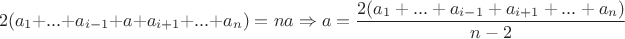 $$2(a_1 + ...+a_{i-1} + a + a_{i+1} + ... + a_n) = na \Rightarrow a = \dfrac{2(a_1 + ...+a_{i - 1} + a_{i + 1} + ...+ a_n)}{n-2}$$