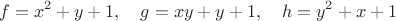 $$f=x^2+y+1,\quad g=xy+y+1,\quad h=y^2+x+1$$