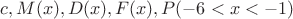 $c, M(x), D(x), F(x), P(-6<x<-1)$
