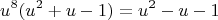 $$
u^8(u^2+u-1) = u^2-u-1
$$