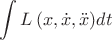 $$\int {L\left( {x,\dot x,\ddot x} \right)} dt$$