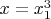 $x=x_1^3$