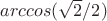 $arccos (\sqrt{2}/2)$