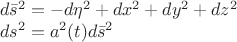% MathType!MTEF!2!1!+-
% feaafiart1ev1aaatCvAUfeBSjuyZL2yd9gzLbvyNv2CaerbuLwBLn
% hiov2DGi1BTfMBaeXatLxBI9gBaerbd9wDYLwzYbItLDharqqtubsr
% 4rNCHbGeaGqiVu0Je9sqqrpepC0xbbL8F4rqqrFfpeea0xe9Lq-Jc9
% vqaqpepm0xbba9pwe9Q8fs0-yqaqpepae9pg0FirpepeKkFr0xfr-x
% fr-xb9adbaqaaeGaciGaaiaabeqaamaabaabaaGceaqabeaacaWGKb
% Gabm4CayaaraWaaWbaaSqabeaacaaIYaaaaOGaeyypa0JaeyOeI0Ia
% amizaiabeE7aOnaaCaaaleqabaGaaGOmaaaakiabgUcaRiaadsgaca
% WG4bWaaWbaaSqabeaacaaIYaaaaOGaey4kaSIaamizaiaadMhadaah
% aaWcbeqaaiaaikdaaaGccqGHRaWkcaWGKbGaamOEamaaCaaaleqaba
% GaaGOmaaaaaOqaaiaadsgacaWGZbWaaWbaaSqabeaacaaIYaaaaOGa
% eyypa0JaamyyamaaCaaaleqabaGaaGOmaaaakiaacIcacaWG0bGaai
% ykaiaadsgaceWGZbGbaebadaahaaWcbeqaaiaaikdaaaaaaaa!5476!
\[
\begin{array}{l}
 d\bar s^2  =  - d\eta ^2  + dx^2  + dy^2  + dz^2  \\ 
 ds^2  = a^2 (t)d\bar s^2  \\ 
 \end{array}
\]

$