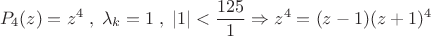 \[
P_4 (z) = z^4 \;,\;\lambda _k  = 1\;,\;\left| 1 \right| < \frac{{125}}{1} \Rightarrow z^4  = (z - 1)(z + 1)^4 
\]