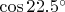 $\cos22.5^\circ$