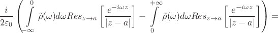 $$ \frac i {2\varepsilon_0} \left(\int\limits_{-\infty}^{0} {\tilde \rho(\omega) d\omega Res\limits_{z\to a}\left[ \frac { e^{-i\omega z}} {|z - a|}\right] }-\int\limits_{0}^{+\infty } {\tilde \rho(\omega) d\omega Res\limits_{z\to a}\left[ \frac { e^{-i\omega z}} {|z - a|} \right]}\right) =$$