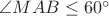 $\angle{MAB} \le 60^{\circ}$