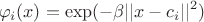 $$\varphi_i(x) = \exp(-\beta || x - c_i ||^2) $$