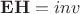 $\mathbf{EH}=inv$ $\mathbf{EH}=inv$