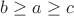 $b\ge a\ge c$