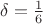$\delta=\frac{1}{6}$