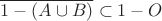 $\overline{1- (A\cup B)}\subset 1-O$
