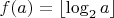 $f(a)=\lfloor\log_2 a\rfloor$