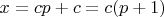 $x=cp+c=c(p+1)$