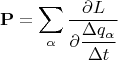 $$\mathbf{P}=\sum_\alpha{\frac{\partial L}{\partial \displaystyle\frac{\Delta q_\alpha}{\Delta t}}} \quad $$