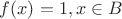 $f(x)=1,x\in B$