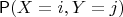 $\mathsf P(X=i , Y=j)$