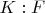 $K:F$