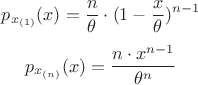 $$
p_{x_{(1)}}(x)= \frac{n}{\theta}\cdot(1-\frac{x}{\theta})^{n-1}
$$
$$p_{x_{(n)}}(x)= \frac{n\cdot x^{n-1}}{\theta^n}
$$