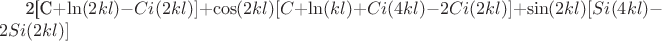 2[C+\ln(2kl)-Ci(2kl)]+\cos(2kl)[C+\ln(kl)+Ci(4kl)-2Ci(2kl)]+\sin(2kl)[Si(4kl)-2Si(2kl)]
