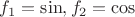 $f_1=\sin,f_2=\cos$