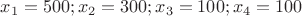$x_1=500;x_2=300;x_3=100;x_4=100$